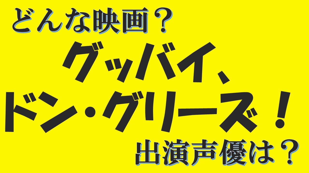 グッバイ ドン グリーズ の公開日は 出演声優やあらすじは 上映映画館は 声優アニメ情報館