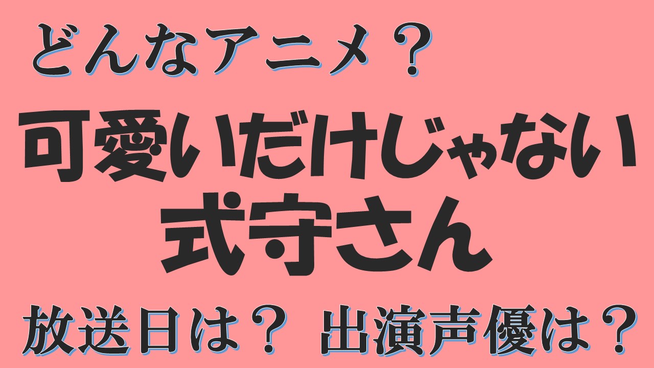 可愛いだけじゃない式守さんがアニメ化 放送日はいつから 登場人物は 声優は 声優アニメ情報館