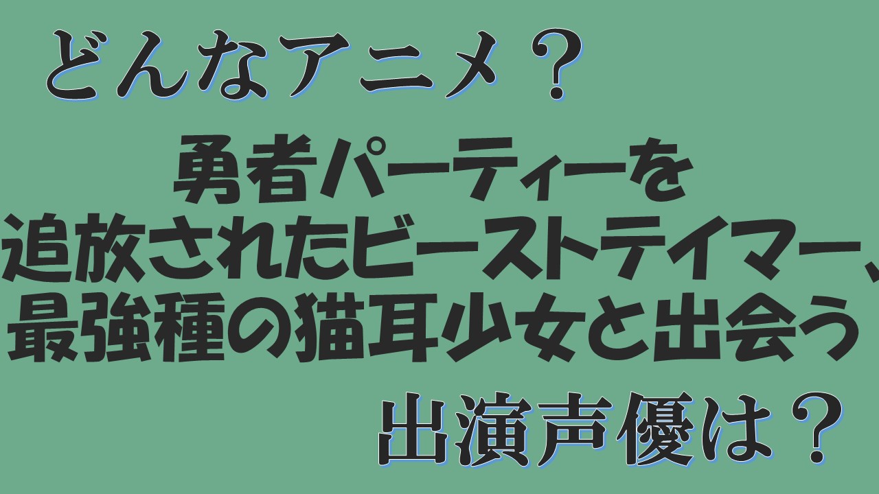 追放されたビーストテイマー なろう作品のアニメ化でキャストは 勇者パーティーを追放されたビーストテイマー 最強種の猫耳少女と出会う 声優アニメ 情報館